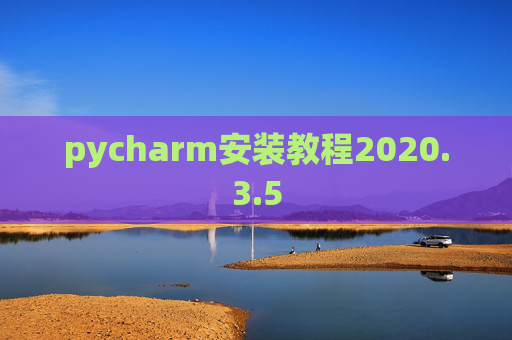 pycharm安装教程2020.3.5 pycharm安装教程2020.3.5